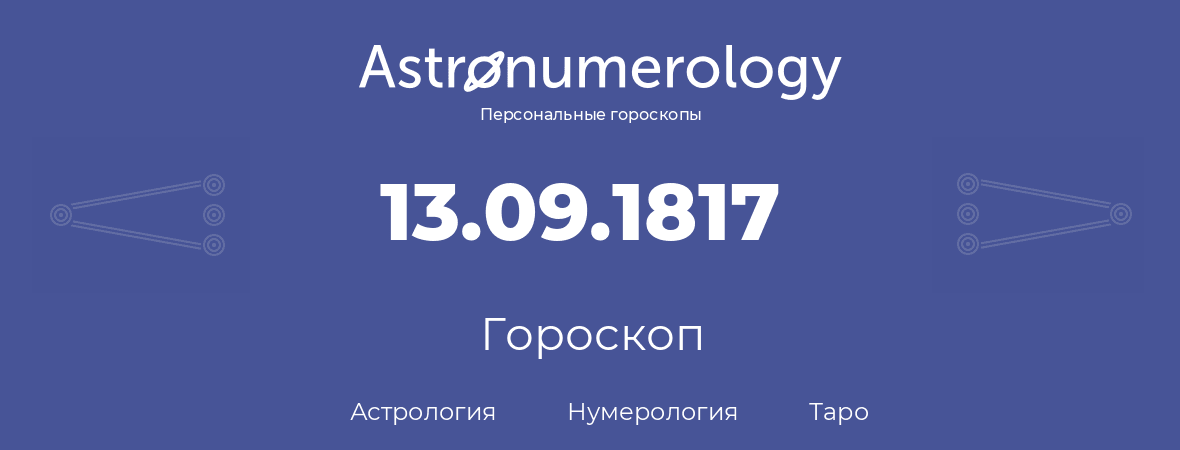 гороскоп астрологии, нумерологии и таро по дню рождения 13.09.1817 (13 сентября 1817, года)
