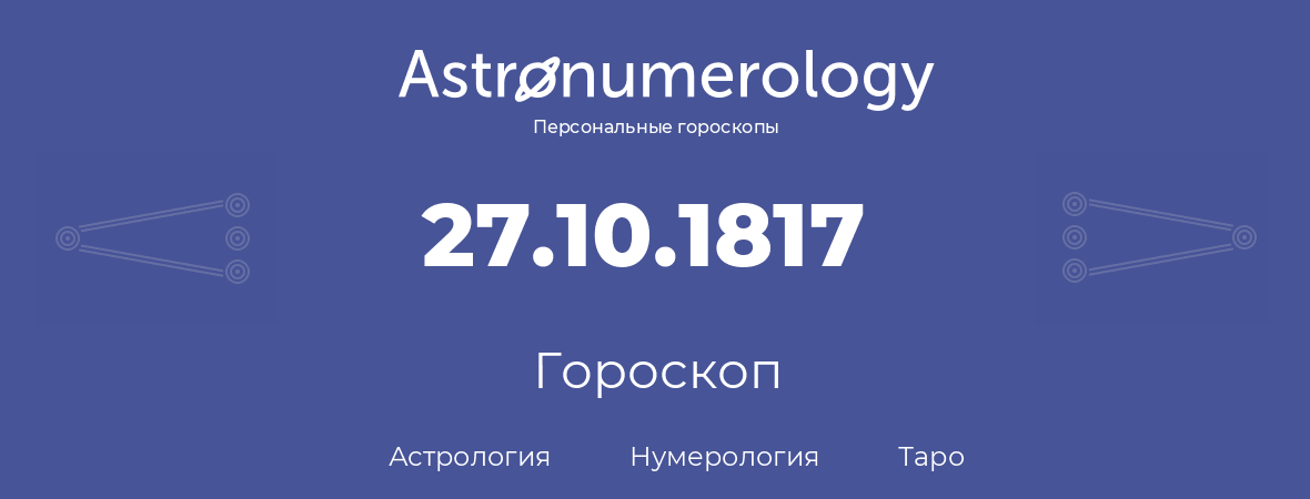 гороскоп астрологии, нумерологии и таро по дню рождения 27.10.1817 (27 октября 1817, года)
