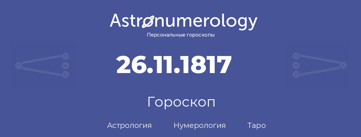 гороскоп астрологии, нумерологии и таро по дню рождения 26.11.1817 (26 ноября 1817, года)