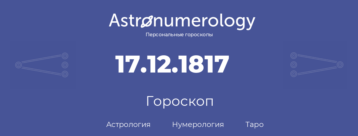 гороскоп астрологии, нумерологии и таро по дню рождения 17.12.1817 (17 декабря 1817, года)