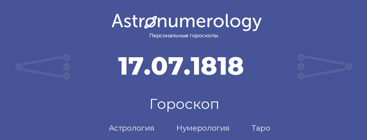гороскоп астрологии, нумерологии и таро по дню рождения 17.07.1818 (17 июля 1818, года)
