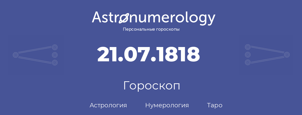 гороскоп астрологии, нумерологии и таро по дню рождения 21.07.1818 (21 июля 1818, года)