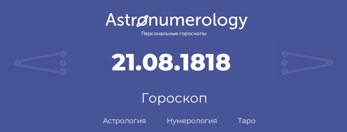 гороскоп астрологии, нумерологии и таро по дню рождения 21.08.1818 (21 августа 1818, года)