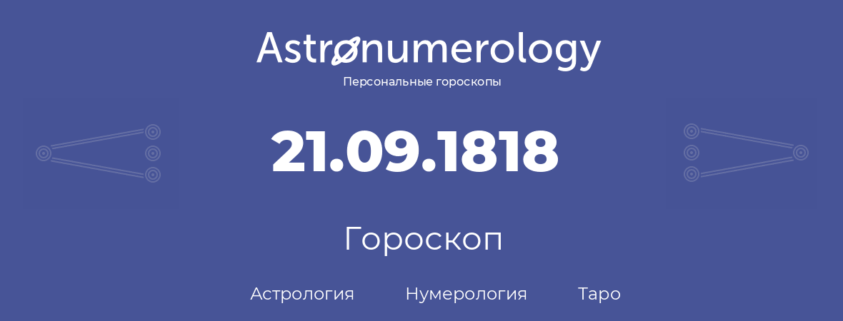 гороскоп астрологии, нумерологии и таро по дню рождения 21.09.1818 (21 сентября 1818, года)