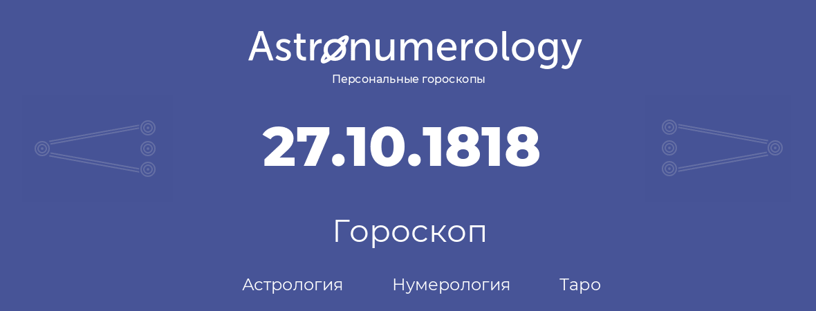 гороскоп астрологии, нумерологии и таро по дню рождения 27.10.1818 (27 октября 1818, года)