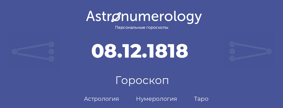 гороскоп астрологии, нумерологии и таро по дню рождения 08.12.1818 (8 декабря 1818, года)