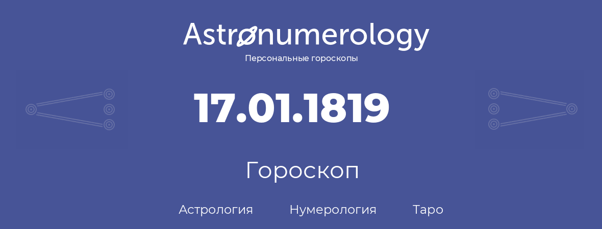 гороскоп астрологии, нумерологии и таро по дню рождения 17.01.1819 (17 января 1819, года)