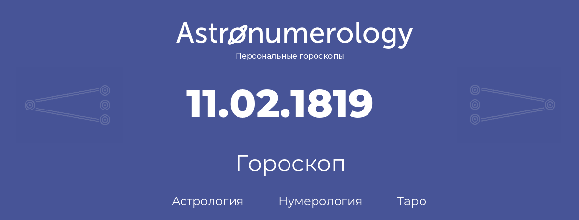 гороскоп астрологии, нумерологии и таро по дню рождения 11.02.1819 (11 февраля 1819, года)