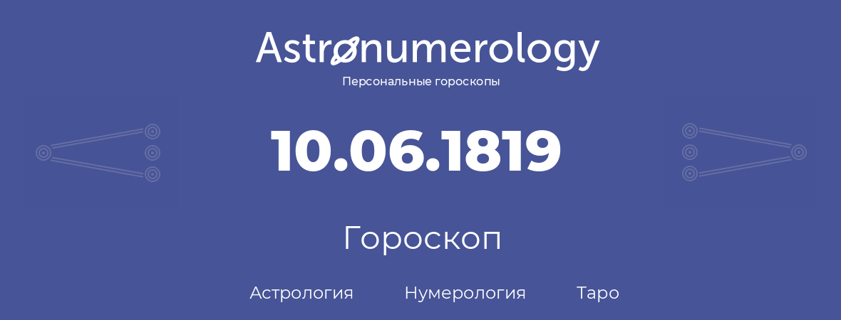 гороскоп астрологии, нумерологии и таро по дню рождения 10.06.1819 (10 июня 1819, года)