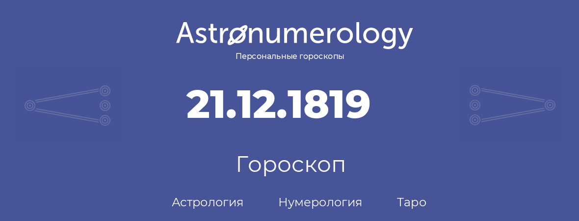 гороскоп астрологии, нумерологии и таро по дню рождения 21.12.1819 (21 декабря 1819, года)