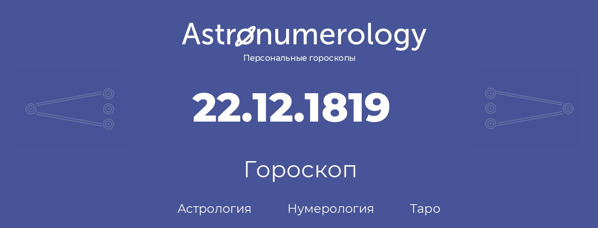 гороскоп астрологии, нумерологии и таро по дню рождения 22.12.1819 (22 декабря 1819, года)