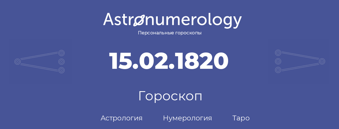 гороскоп астрологии, нумерологии и таро по дню рождения 15.02.1820 (15 февраля 1820, года)