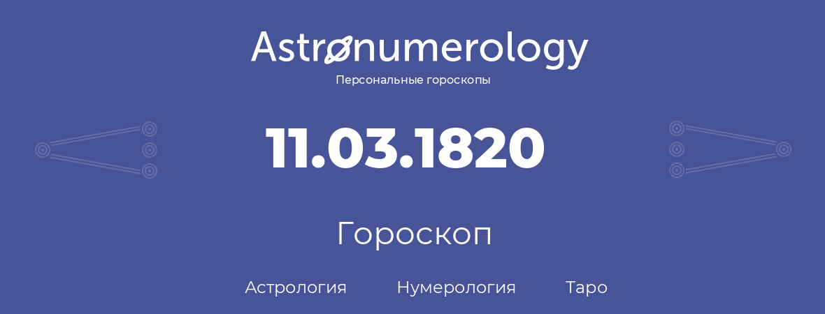 гороскоп астрологии, нумерологии и таро по дню рождения 11.03.1820 (11 марта 1820, года)