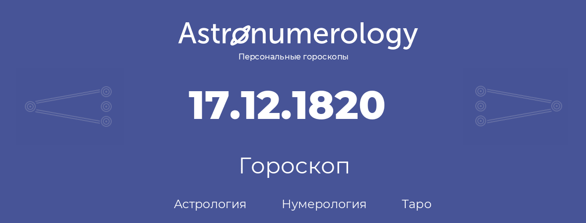 гороскоп астрологии, нумерологии и таро по дню рождения 17.12.1820 (17 декабря 1820, года)