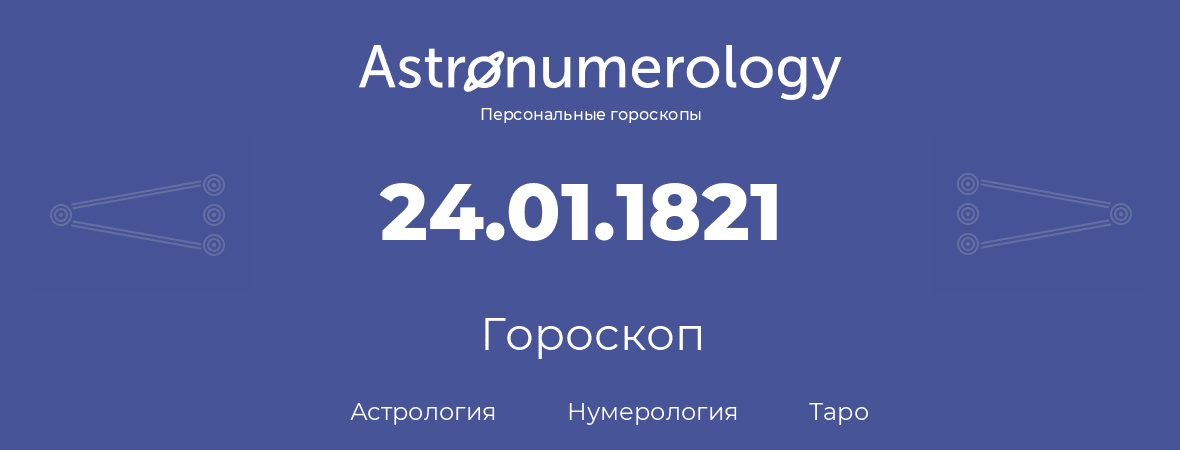 гороскоп астрологии, нумерологии и таро по дню рождения 24.01.1821 (24 января 1821, года)