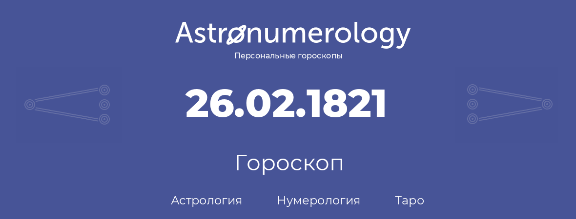 гороскоп астрологии, нумерологии и таро по дню рождения 26.02.1821 (26 февраля 1821, года)