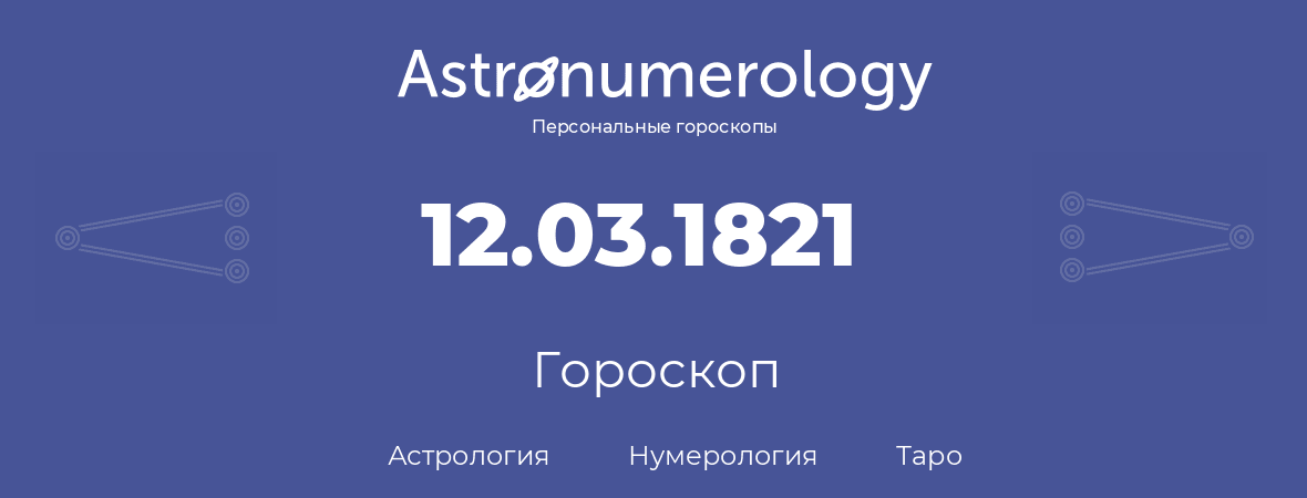 гороскоп астрологии, нумерологии и таро по дню рождения 12.03.1821 (12 марта 1821, года)