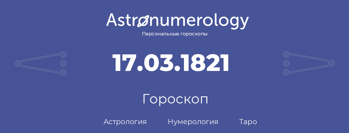 гороскоп астрологии, нумерологии и таро по дню рождения 17.03.1821 (17 марта 1821, года)