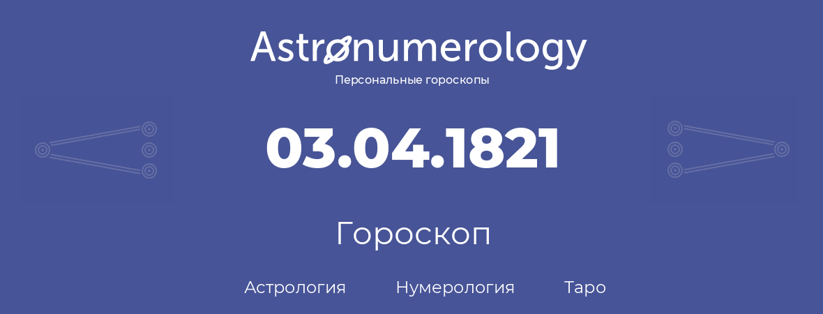гороскоп астрологии, нумерологии и таро по дню рождения 03.04.1821 (3 апреля 1821, года)