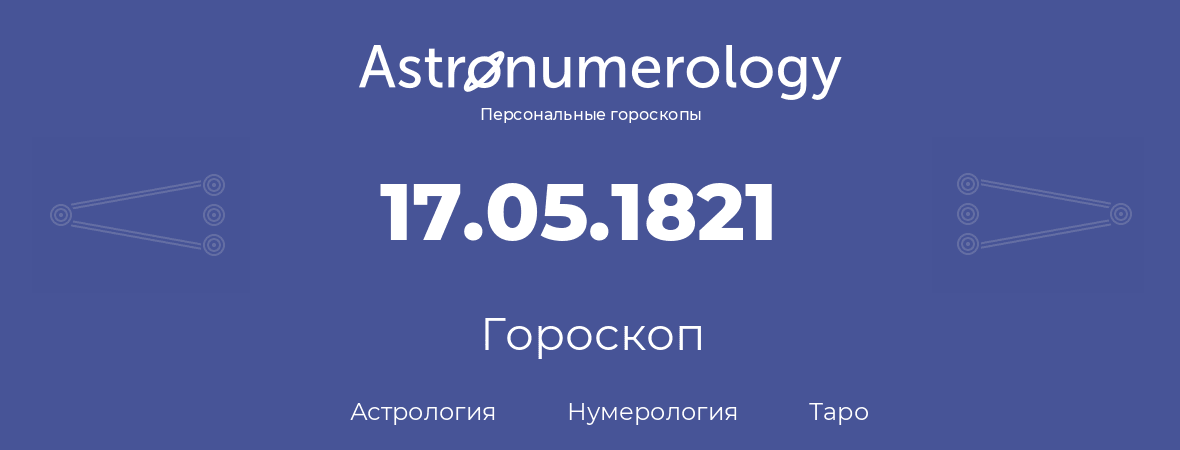 гороскоп астрологии, нумерологии и таро по дню рождения 17.05.1821 (17 мая 1821, года)