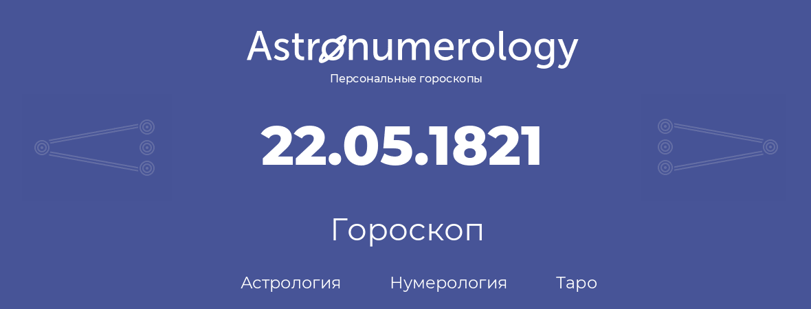 гороскоп астрологии, нумерологии и таро по дню рождения 22.05.1821 (22 мая 1821, года)