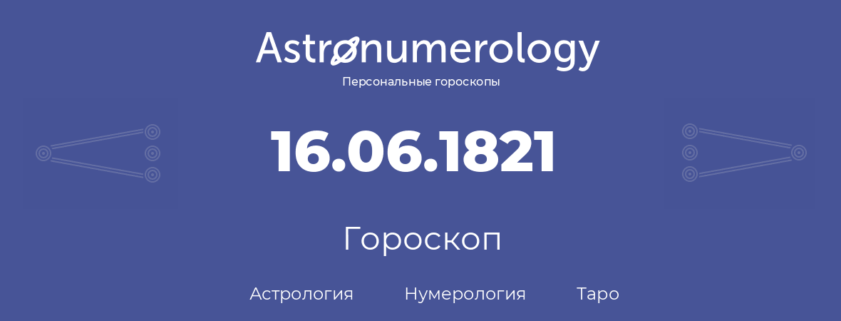 гороскоп астрологии, нумерологии и таро по дню рождения 16.06.1821 (16 июня 1821, года)