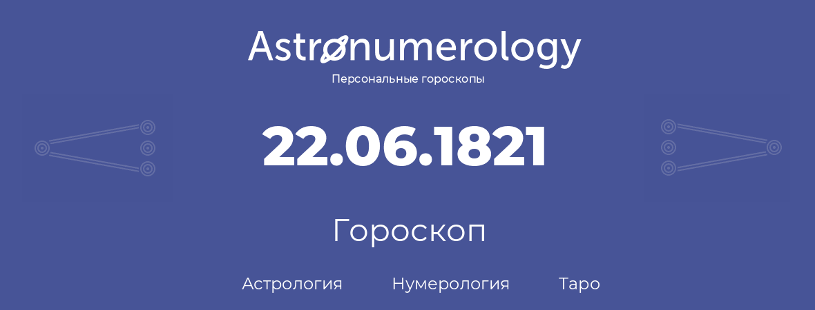 гороскоп астрологии, нумерологии и таро по дню рождения 22.06.1821 (22 июня 1821, года)