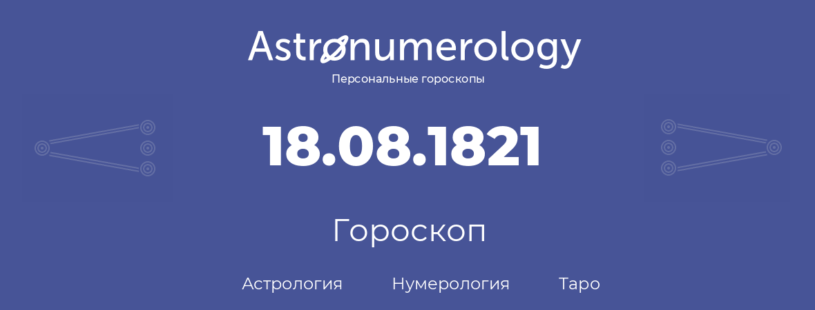 гороскоп астрологии, нумерологии и таро по дню рождения 18.08.1821 (18 августа 1821, года)