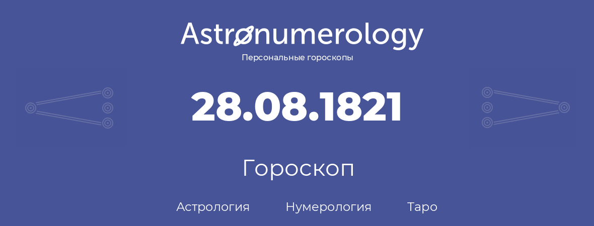гороскоп астрологии, нумерологии и таро по дню рождения 28.08.1821 (28 августа 1821, года)