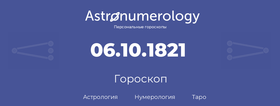 гороскоп астрологии, нумерологии и таро по дню рождения 06.10.1821 (6 октября 1821, года)