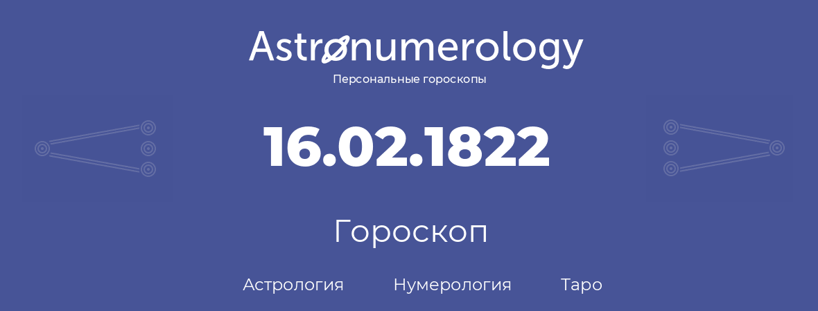 гороскоп астрологии, нумерологии и таро по дню рождения 16.02.1822 (16 февраля 1822, года)