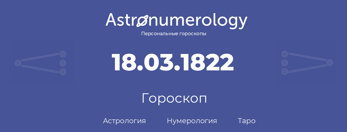 гороскоп астрологии, нумерологии и таро по дню рождения 18.03.1822 (18 марта 1822, года)