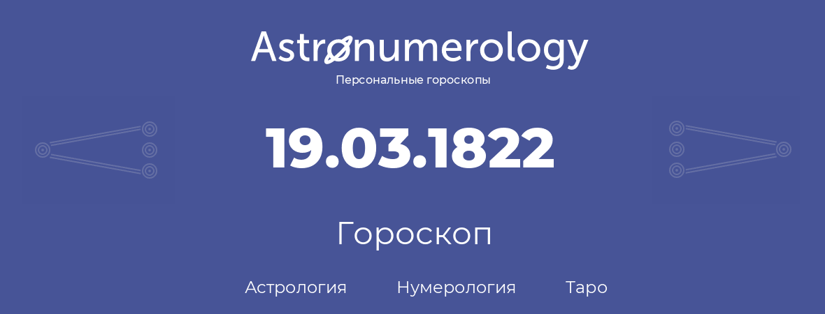 гороскоп астрологии, нумерологии и таро по дню рождения 19.03.1822 (19 марта 1822, года)