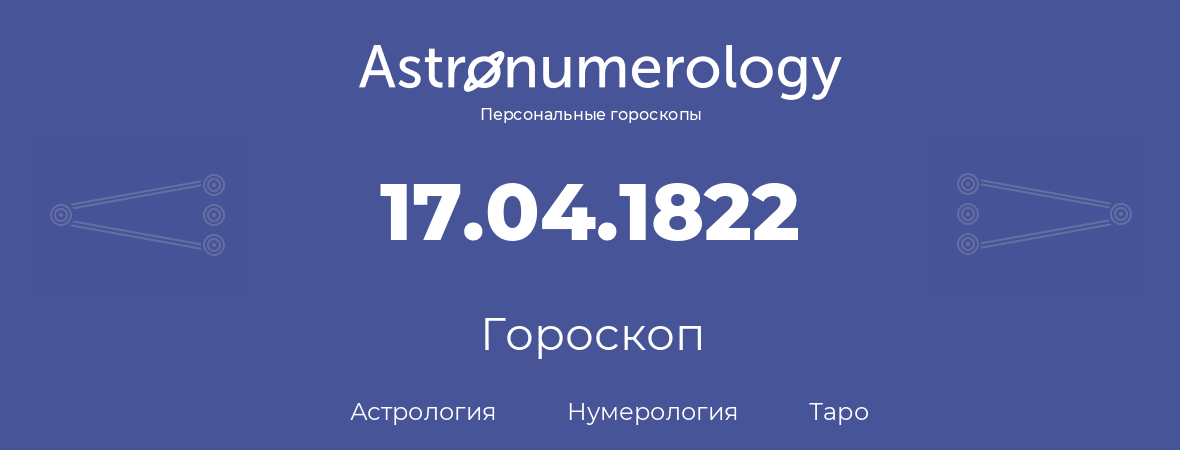 гороскоп астрологии, нумерологии и таро по дню рождения 17.04.1822 (17 апреля 1822, года)
