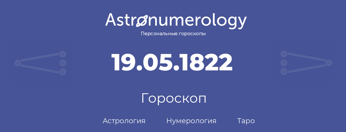 гороскоп астрологии, нумерологии и таро по дню рождения 19.05.1822 (19 мая 1822, года)