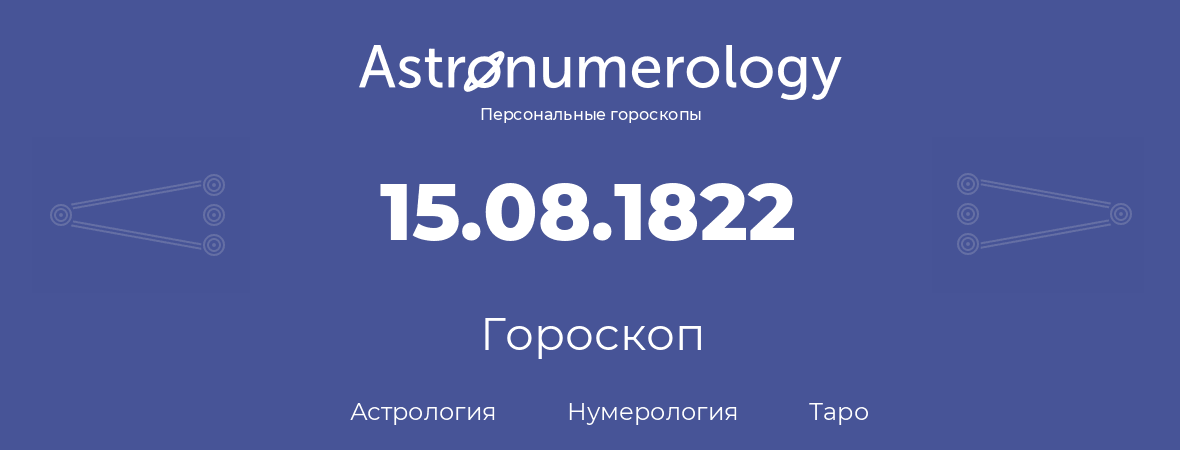 гороскоп астрологии, нумерологии и таро по дню рождения 15.08.1822 (15 августа 1822, года)