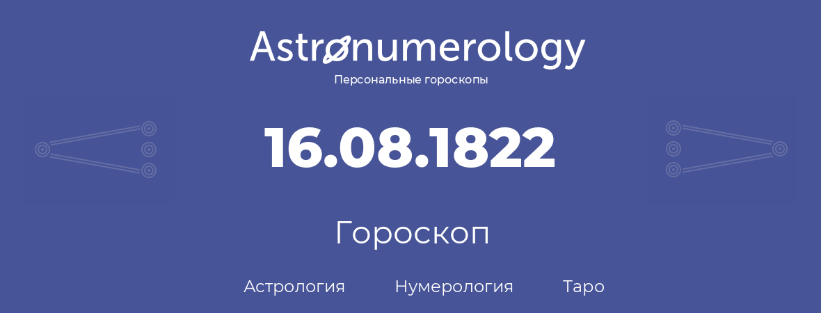 гороскоп астрологии, нумерологии и таро по дню рождения 16.08.1822 (16 августа 1822, года)