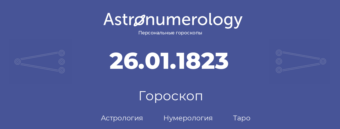 гороскоп астрологии, нумерологии и таро по дню рождения 26.01.1823 (26 января 1823, года)