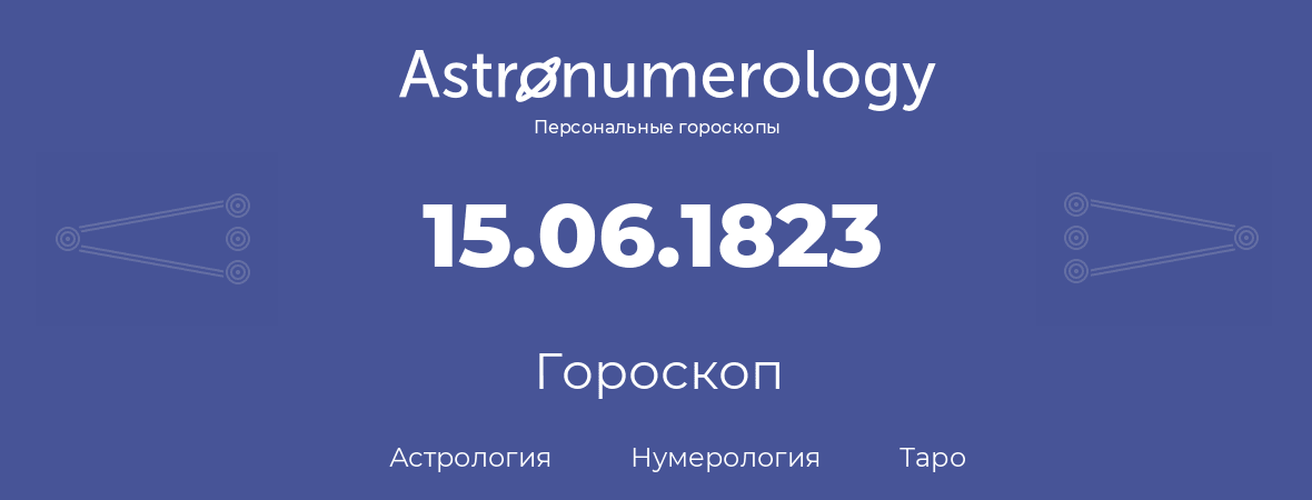 гороскоп астрологии, нумерологии и таро по дню рождения 15.06.1823 (15 июня 1823, года)