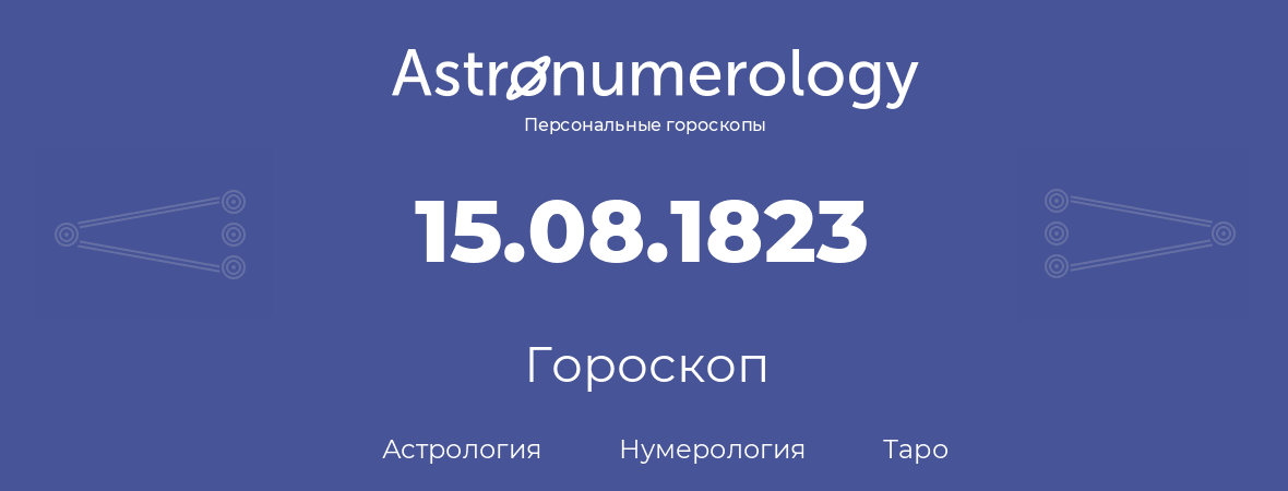 гороскоп астрологии, нумерологии и таро по дню рождения 15.08.1823 (15 августа 1823, года)