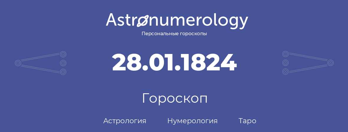 гороскоп астрологии, нумерологии и таро по дню рождения 28.01.1824 (28 января 1824, года)