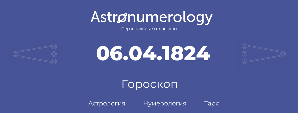 гороскоп астрологии, нумерологии и таро по дню рождения 06.04.1824 (06 апреля 1824, года)