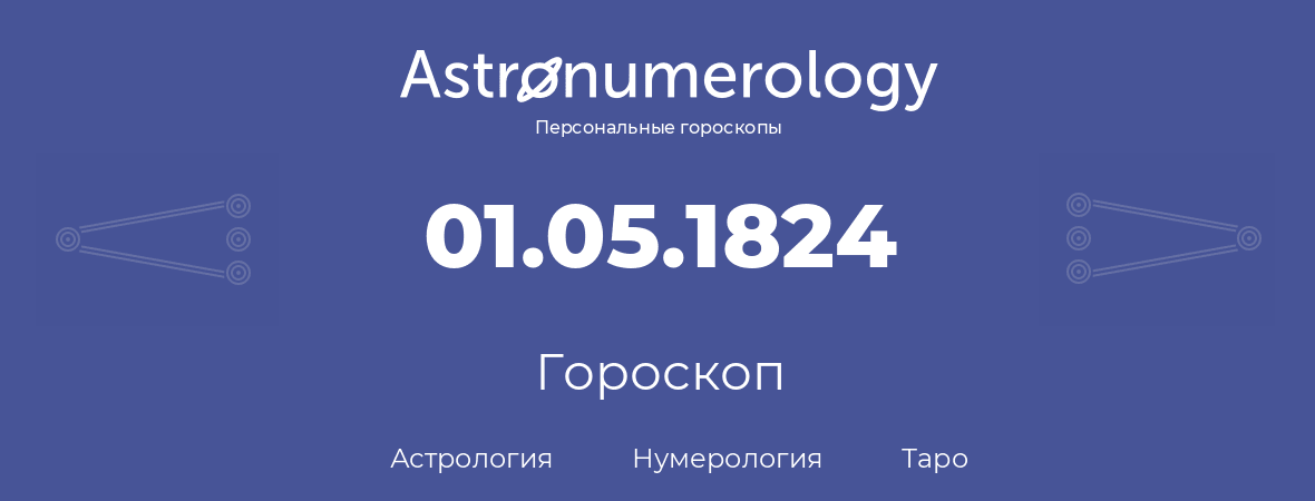 гороскоп астрологии, нумерологии и таро по дню рождения 01.05.1824 (1 мая 1824, года)