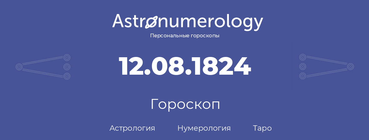 гороскоп астрологии, нумерологии и таро по дню рождения 12.08.1824 (12 августа 1824, года)
