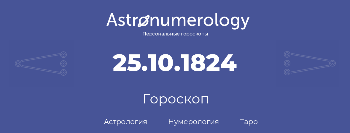гороскоп астрологии, нумерологии и таро по дню рождения 25.10.1824 (25 октября 1824, года)