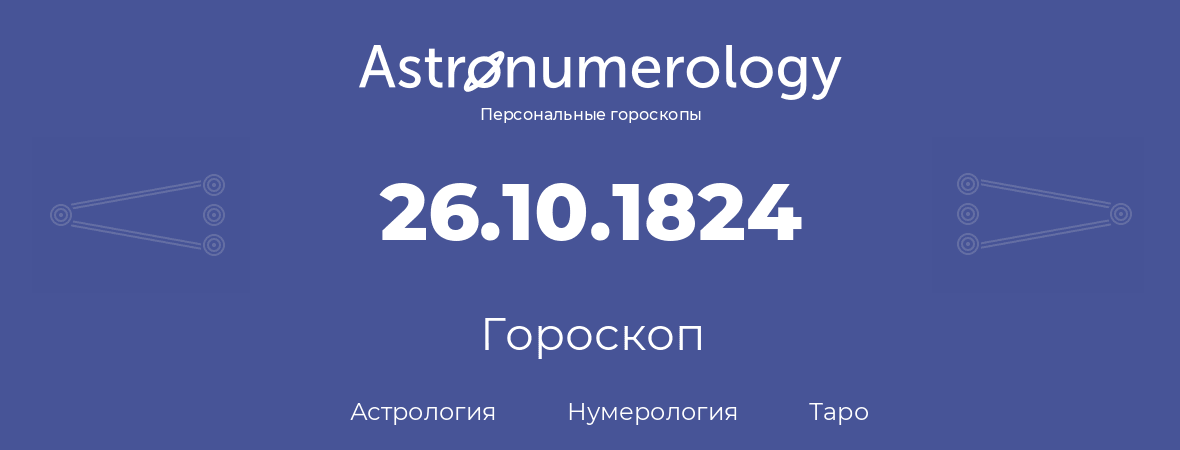 гороскоп астрологии, нумерологии и таро по дню рождения 26.10.1824 (26 октября 1824, года)