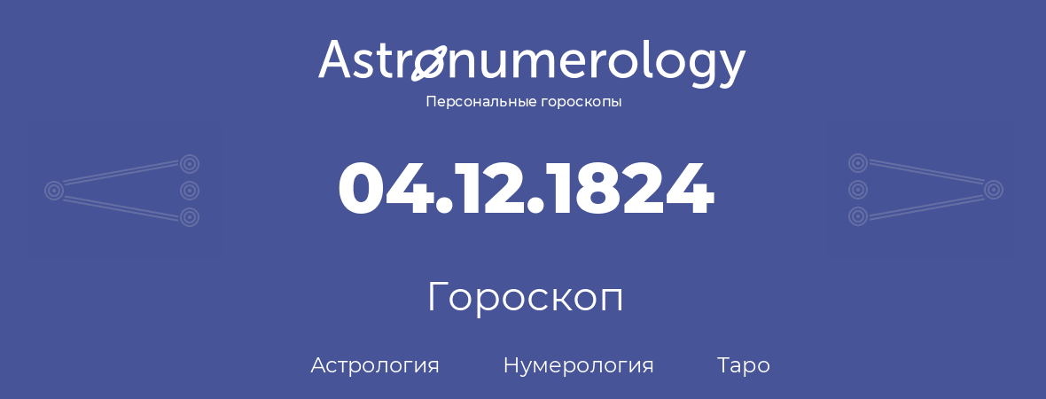 гороскоп астрологии, нумерологии и таро по дню рождения 04.12.1824 (4 декабря 1824, года)