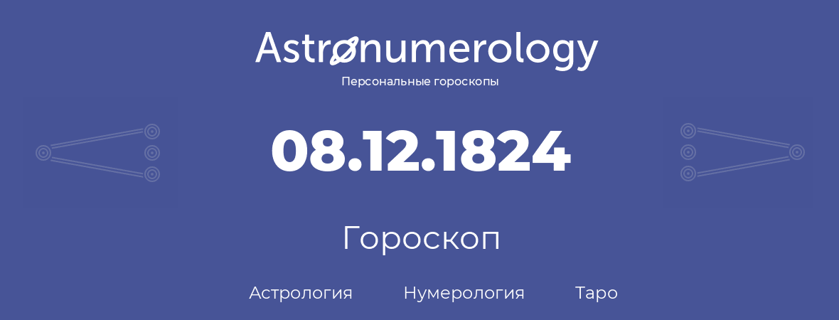 гороскоп астрологии, нумерологии и таро по дню рождения 08.12.1824 (8 декабря 1824, года)