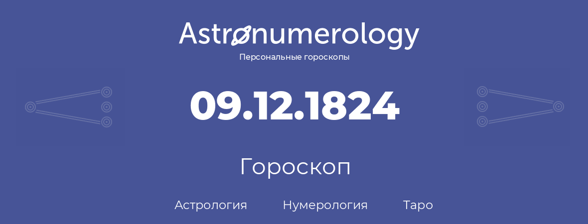 гороскоп астрологии, нумерологии и таро по дню рождения 09.12.1824 (9 декабря 1824, года)