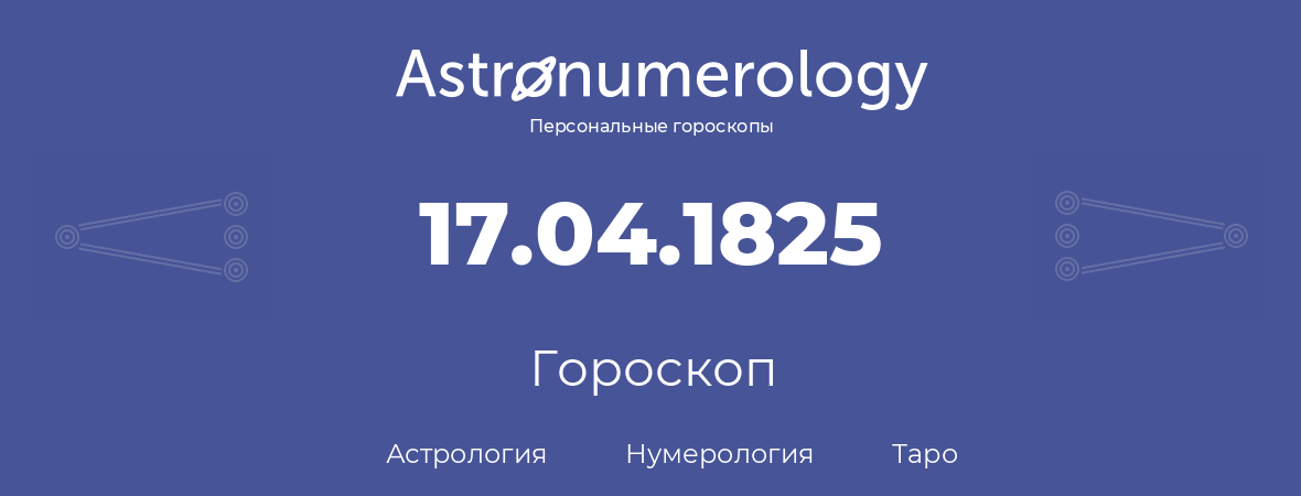 гороскоп астрологии, нумерологии и таро по дню рождения 17.04.1825 (17 апреля 1825, года)